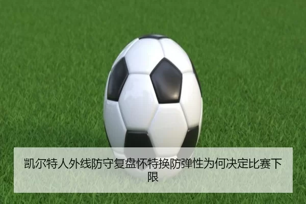 凯尔特人外线防守复盘怀特换防弹性为何决定比赛下限