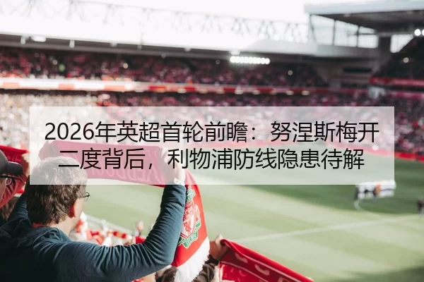 2026年英超首轮前瞻：努涅斯梅开二度背后，利物浦防线隐患待解